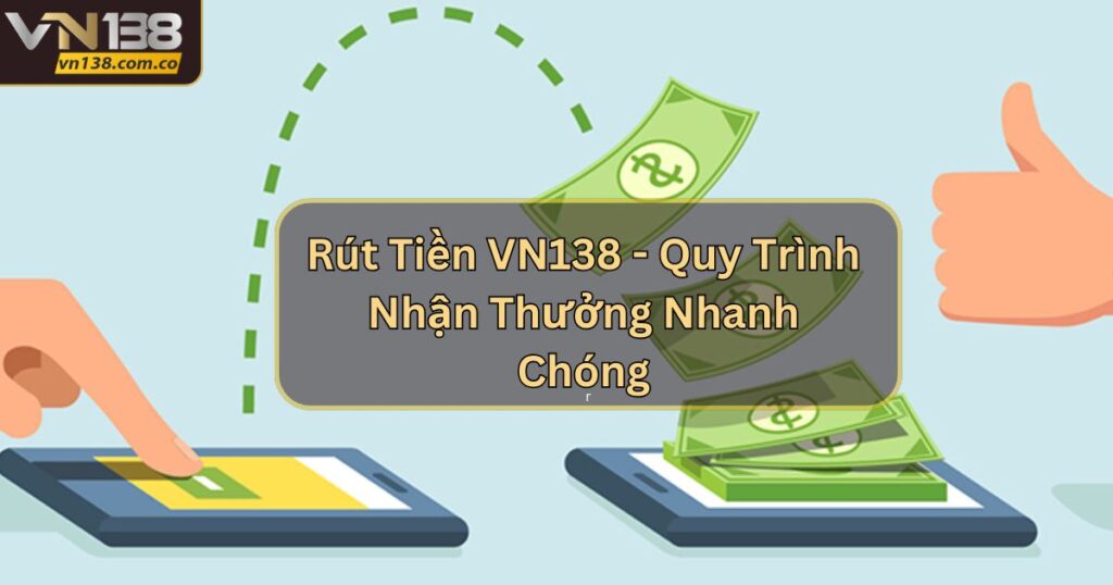 Rút Tiền VN138 - Quy Trình Nhận Thưởng Nhanh Chóng 1 Rút Tiền VN138 - Quy Trình Nhận Thưởng Nhanh Chóng