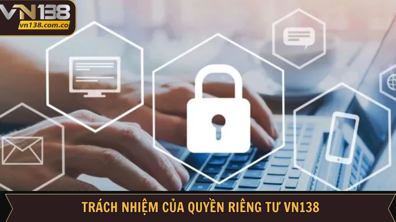 Quyền Riêng Tư VN138 - Cam Kết Bảo Mật Dữ Liệu Người Chơi 3 Nghĩa vụ thành viên về quyền riêng tư tại nhà cái